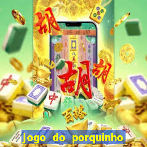 jogo do porquinho de ganhar dinheiro